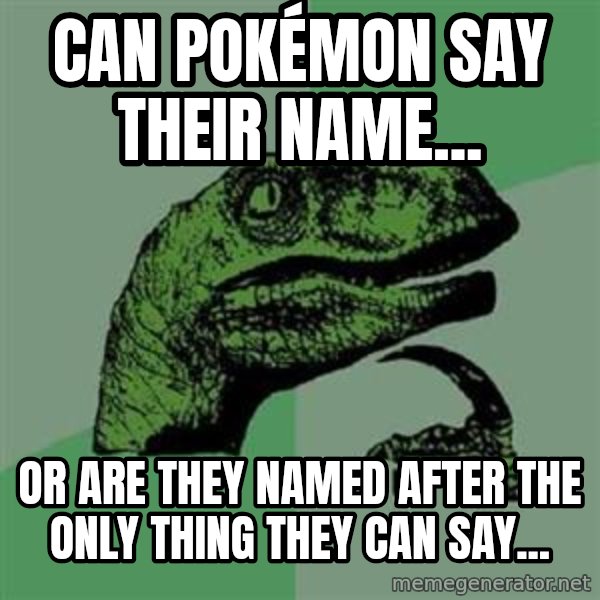 Philosoraptor meme: can pokémon say their name... / or are they named after the only thing they can say...