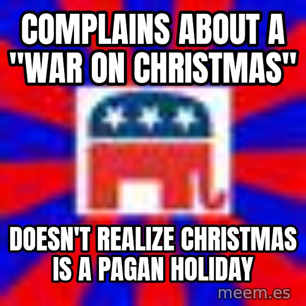 Scumbag Gop meme: complains about a "war on christmas" / doesn't realize christmas is a pagan holiday