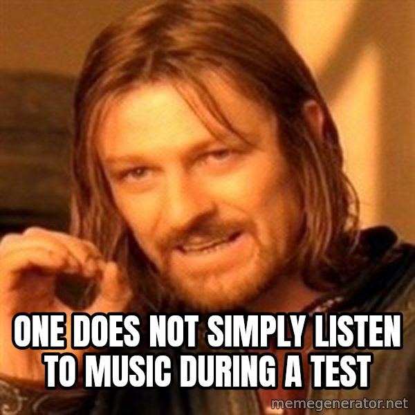 One Does Not Simply meme: One does not simply listen to music during a test