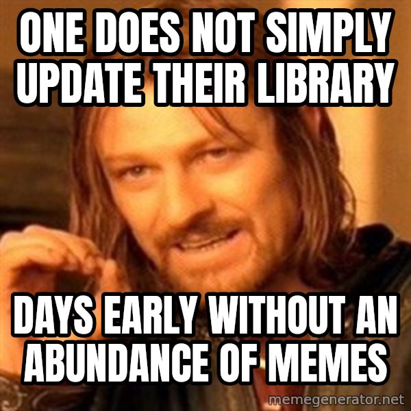 One Does Not Simply meme: One does not simply update their library / Days early without an abundance of memes