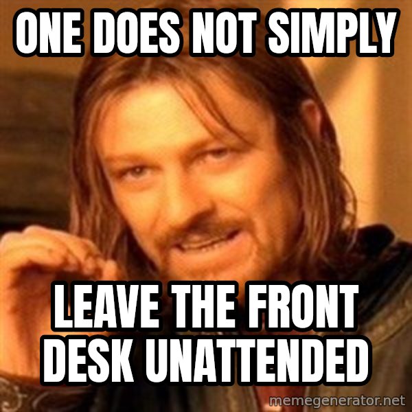 One Does Not Simply meme: One does not simply / Leave the front desk unattended