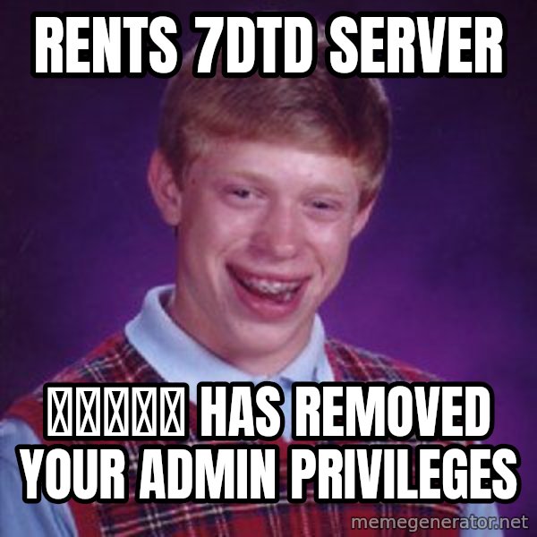 Bad Luck Brian meme: RENTS 7DtD SERVER / 他妈的男孩 HAS REMOVED YOUR ADMIN PRIVILEGES