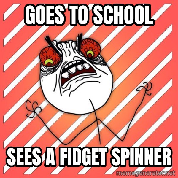iHate meme: goes to school / sees a fidget spinner