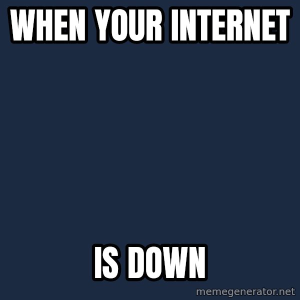 First World Problems meme: when your internet / is down