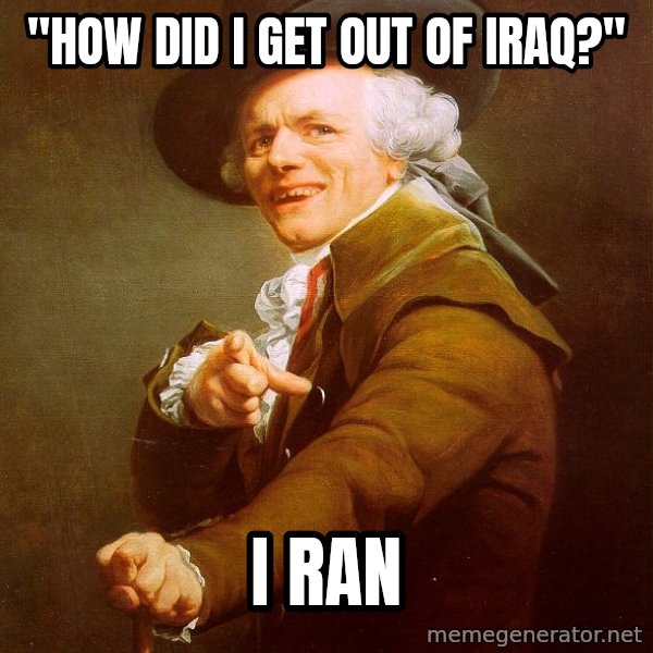 Joseph Ducreux meme: "HOw did i get out of Iraq?" / I ran