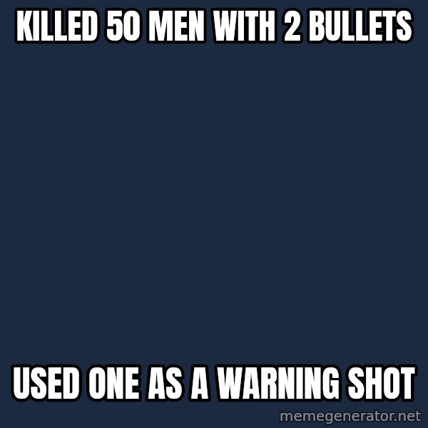 Chuck Norris  meme: killed 50 men with 2 bullets / Used one as a warning shot
