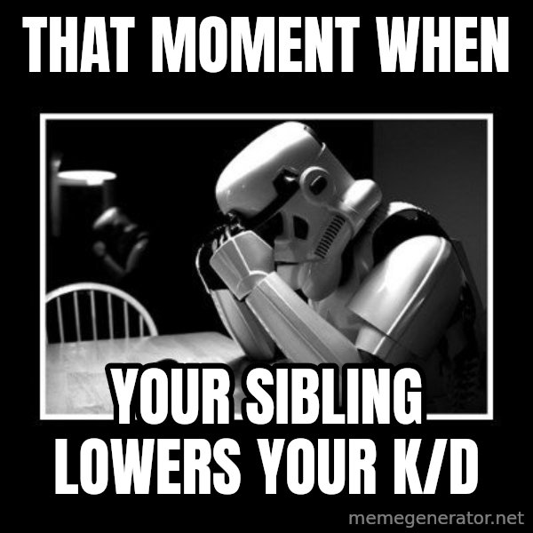 Sad Trooper meme: that moment when / your sibling lowers your k/d