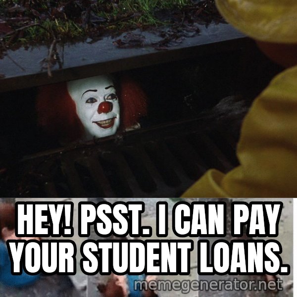 Pennywise in sewer meme: Hey! psst. I can pay your student loans.