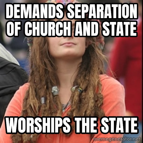 College Liberal meme: Demands separation of church and state / worships the state