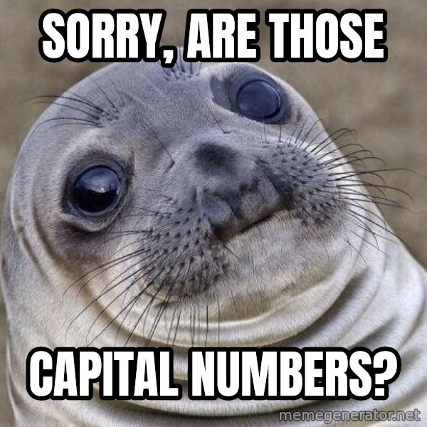 Awkward Seal meme: sorry, ARE THoSE / capital numbers?