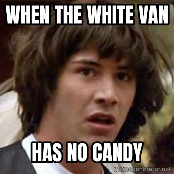 Conspiracy Keanu meme: when the white van / has no candy