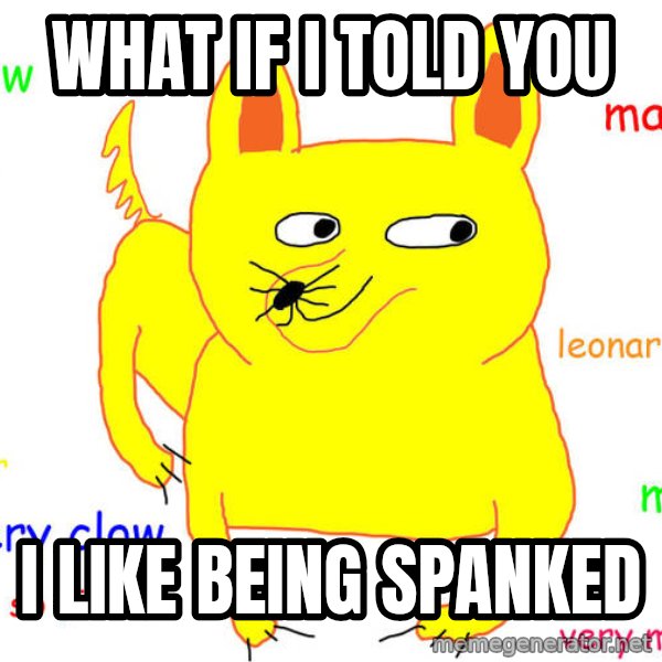 What If I Told You meme: wHAT IF I TOLD YOU / I like being spanked
