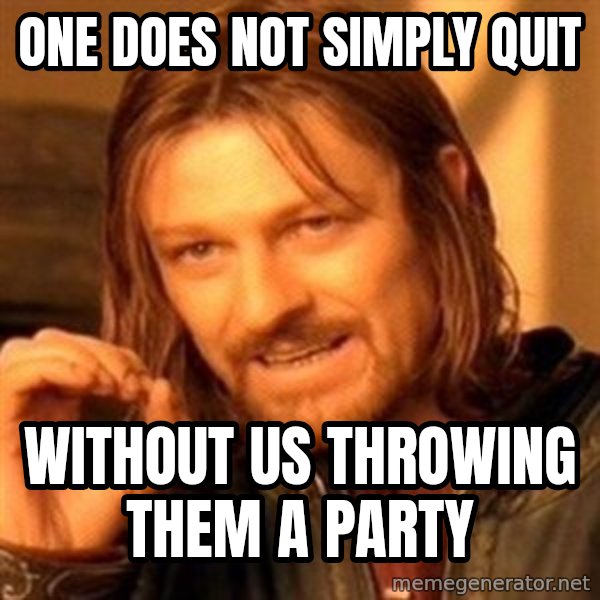One Does Not Simply meme: ONE DOES NOT SIMPLY QUIT / WITHOUT US THROWING THEM A PARTY