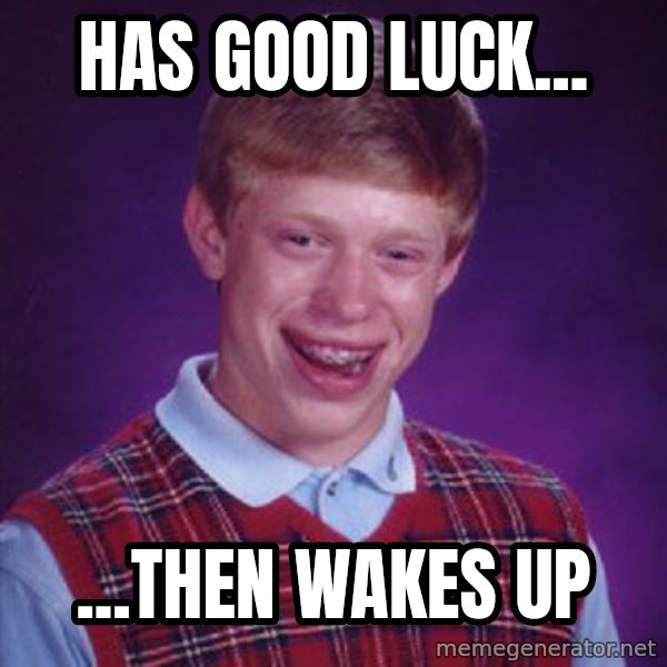 Bad Luck Brian meme: has good luck... / ...then wakes up