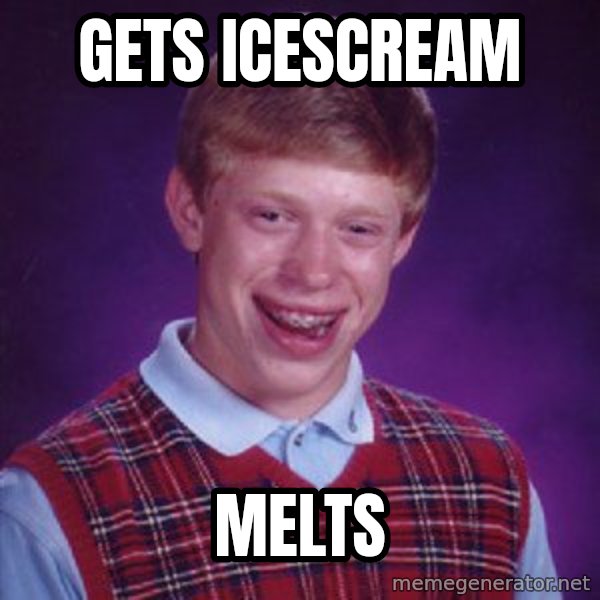 Bad Luck Brian meme: gets icescream / melts
