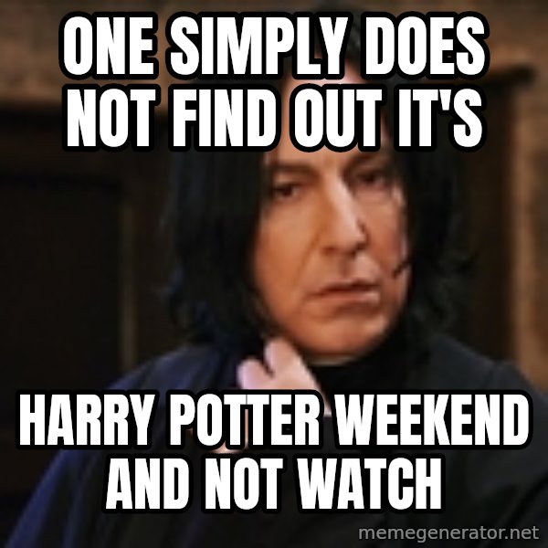 Professor Snape meme: one simply does not find out it's / Harry potter weekend and not watch