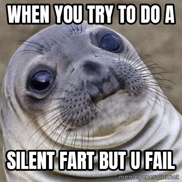 Awkward Seal meme: When you try to do a / silent fart but u fail