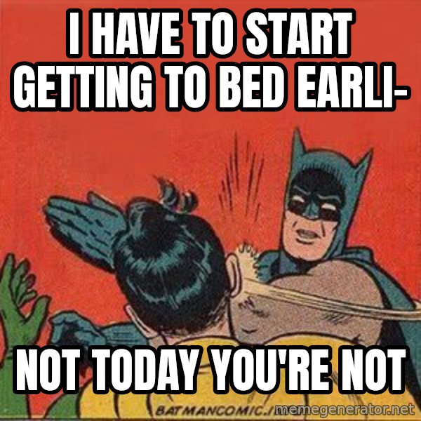 batman slap robin meme: I have to start getting to bed earli- / not today you're not