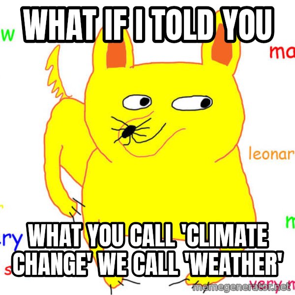 What If I Told You meme: what if i told you / what you call 'climate change' we call 'weather'