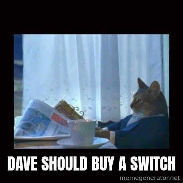 i should buy a boat cat meme: Dave should buy a switch