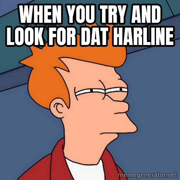 Futurama Fry meme: when you try and look for dat harline
