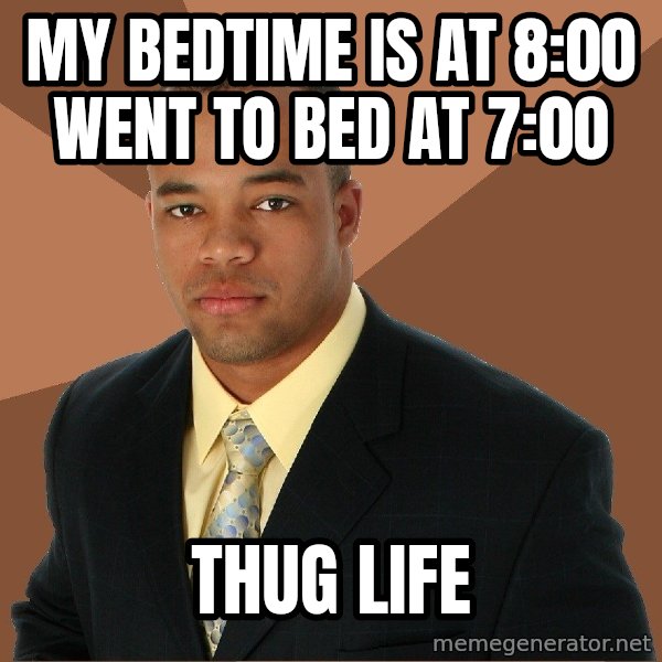 Successful Black Man meme: My bedtime is at 8:00 went to bed at 7:00 / Thug life