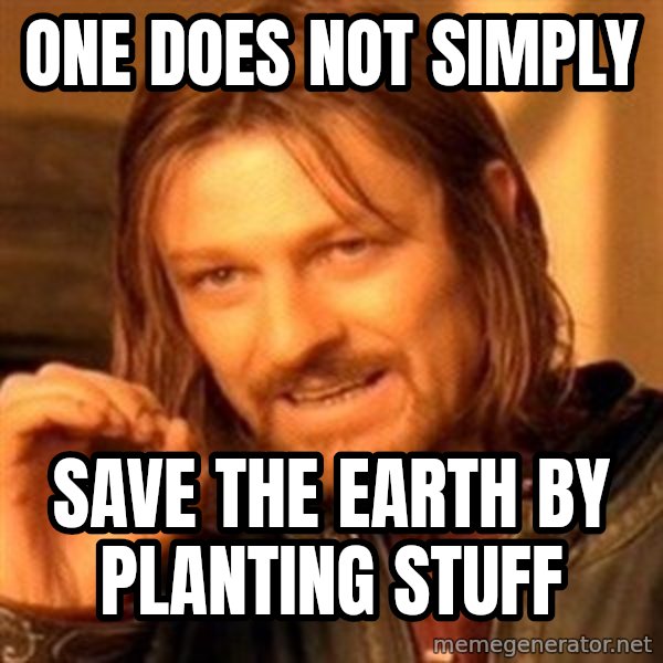 One Does Not Simply meme: One does not simply / Save the earth by planting stuff