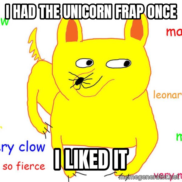 Grumpy Cat  meme: I had the unicorn frap once / I liked it