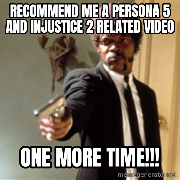 Samuel L Jackson meme: recommend me a persona 5 and injustice 2 related video / one more time!!!