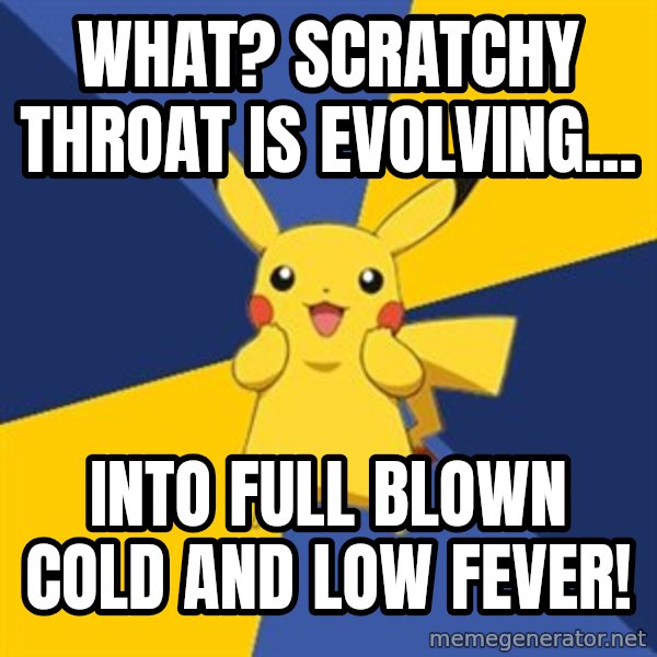 Pokemon Logic  meme: What? Scratchy Throat Is Evolving... / Into full blown cold and low fever!
