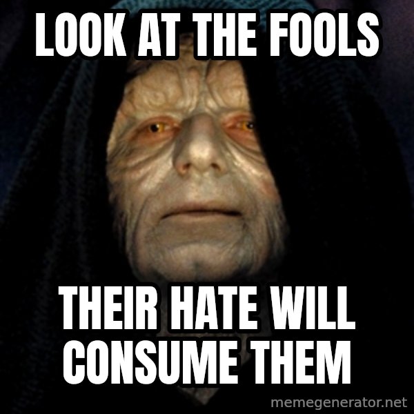 Star Wars Emperor meme: Look at the fools / their hate will consume them