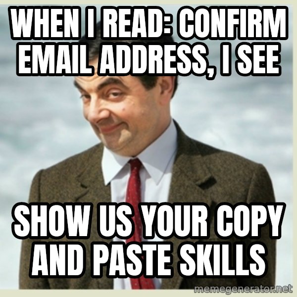 MR bean meme: When I read: Confirm Email Address,  I see / show us your copy and paste skills