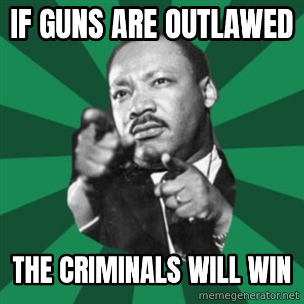 Martin Luther King jr.  meme: if guns are outlawed / the  criminals  will win