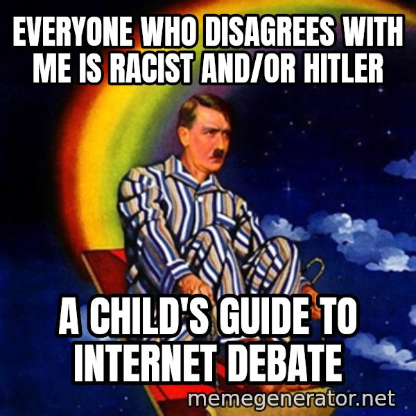Bed Time Hitler meme: Everyone who disagrees with me is racist and/or hitler / a child's guide to internet debate