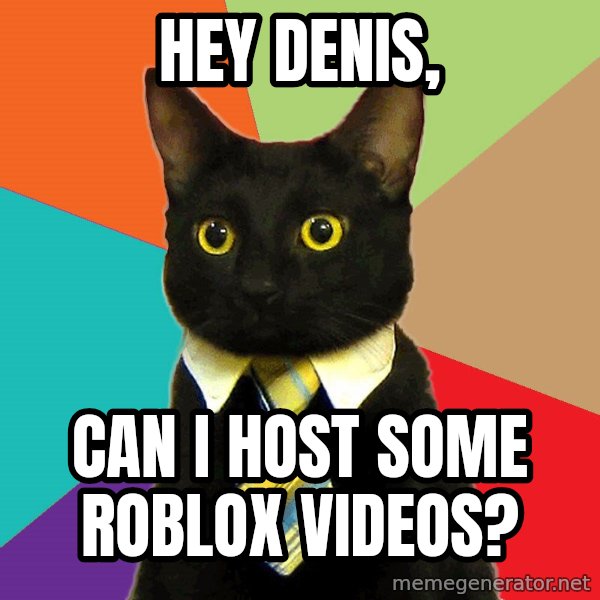 Business Cat meme: hey denis, / can i host some roblox videos?