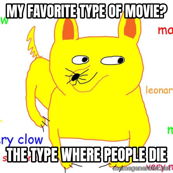 Grumpy Cat  meme: my favorite type of movie? / The type where people die