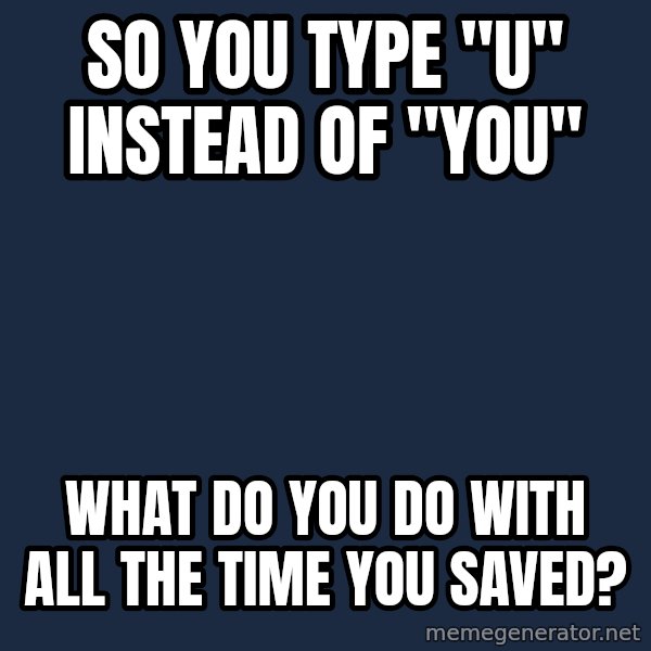 Willy Wonka meme: So you type "u" instead of "you" / What do you do with all the time you saved?