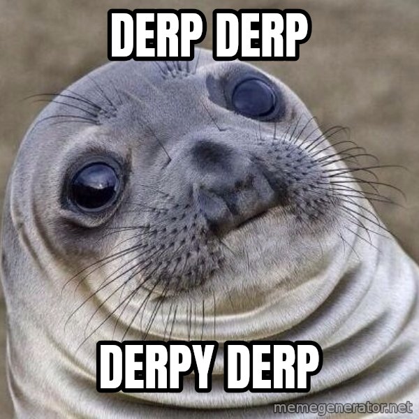 Awkward Seal meme: derp derp / derpy derp