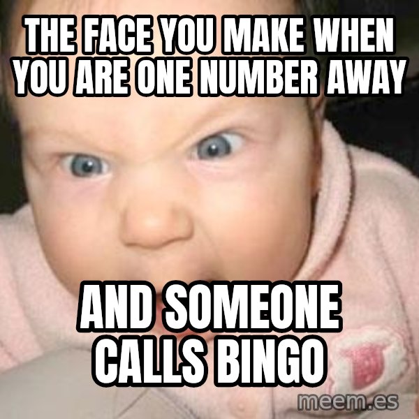 Angry baby meme: The face you make when you are one number away / And someone calls bingo