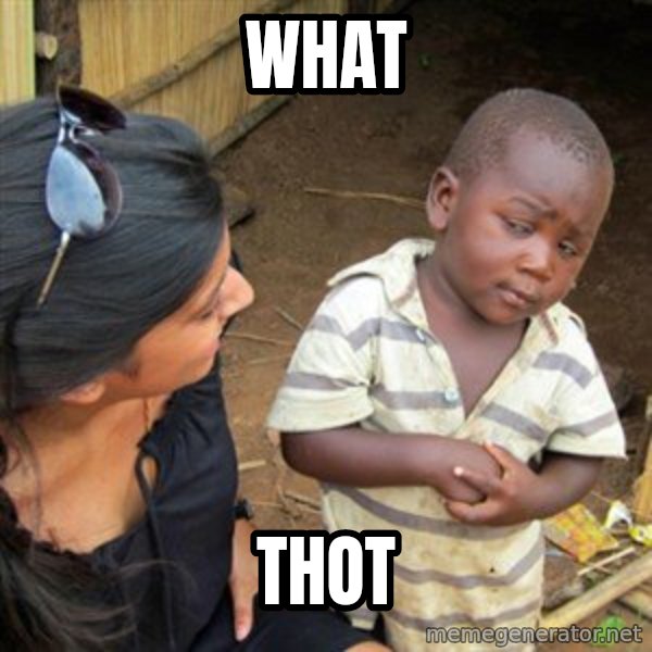 Skeptical 3rd World Kid meme: what / thot