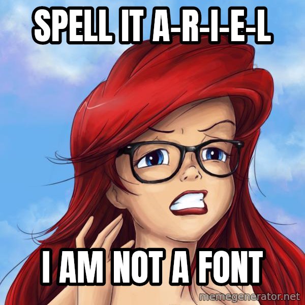 Hipster Ariel meme: spell it A-R-I-E-L / I am not a font