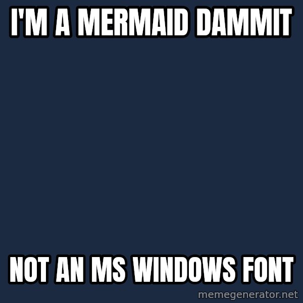 Hipster Ariel meme: I'm a mermaid dammit / not an ms windows font