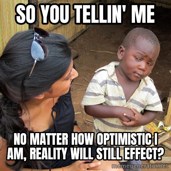Skeptical African Child meme: so you tellin' me / no matter how optimistic i am, reality will still effect?