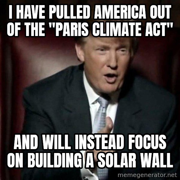 Donald Trump meme: i have pulled america out of the "paris climate act" / and will instead focus on building a solar wall