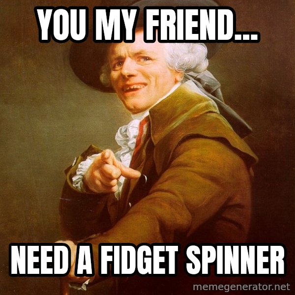 Joseph Ducreux meme: you my friend... / need a fidget spinner