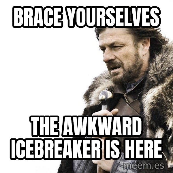 Winter is Coming meme: BRACE YOURSELVES / THE AWKWARD ICEBREAKER IS HERE