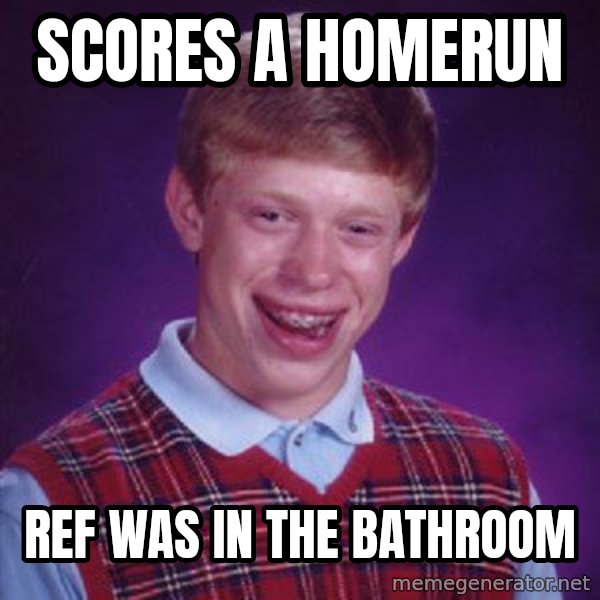Bad Luck Brian meme: scores a homerun / ref was in the bathroom