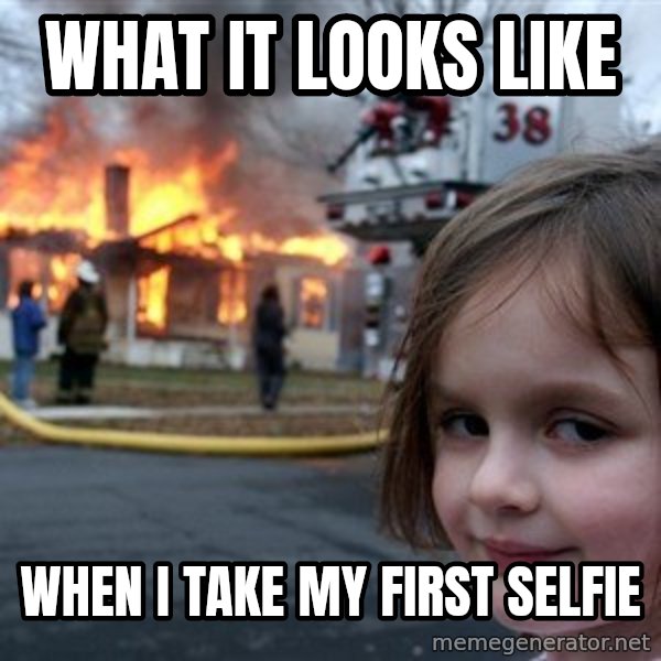Disaster Girl meme: what it looks like / when i take my first selfie