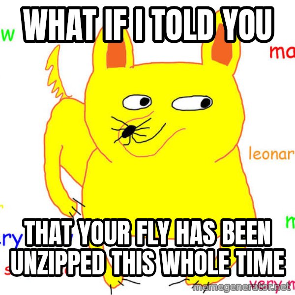 What If I Told You meme: what if i told you / that your fly has been unzipped this whole time