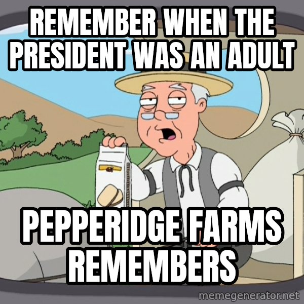 Pepperidge Farm Remembers Meme meme: remember when the President was an adult / Pepperidge farms remembers
